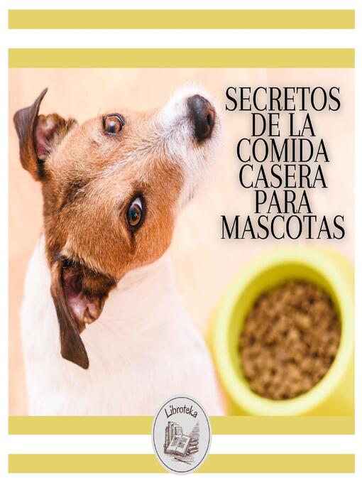 Title details for Secretos De La Comida Casera Para Mascotas by LIBROTEKA - Available